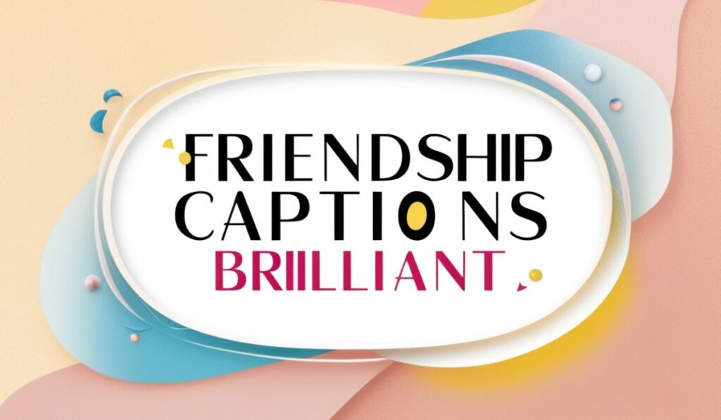 Friendship Captions Brilliant