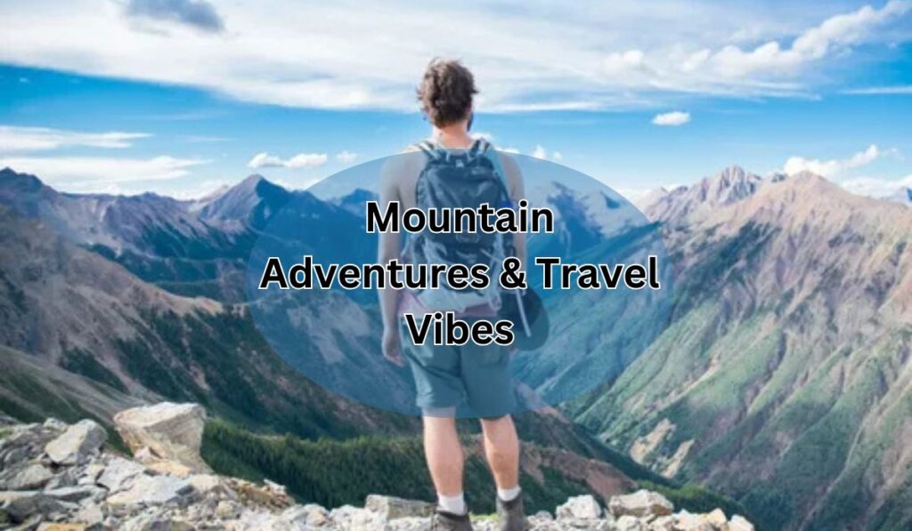 Mountain Adventures & Travel Vibes